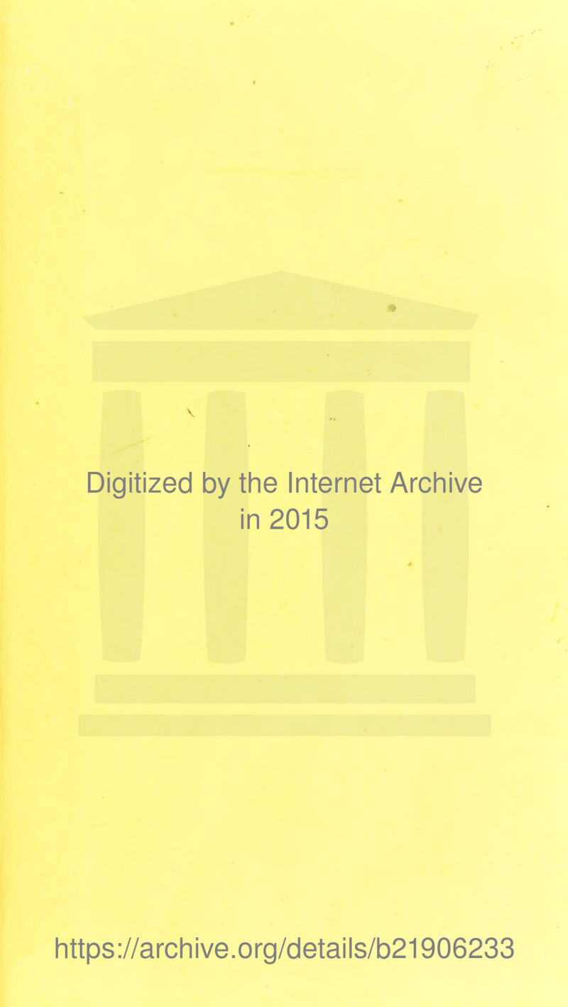 Digitized by tlie Internet Archive in 2015 https://archive.org/details/b21906233