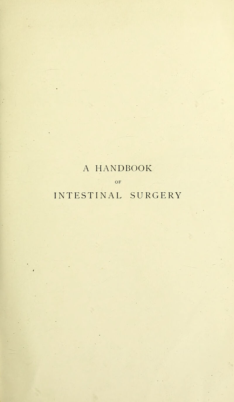 A HANDBOOK OF INTESTINAL SURGERY