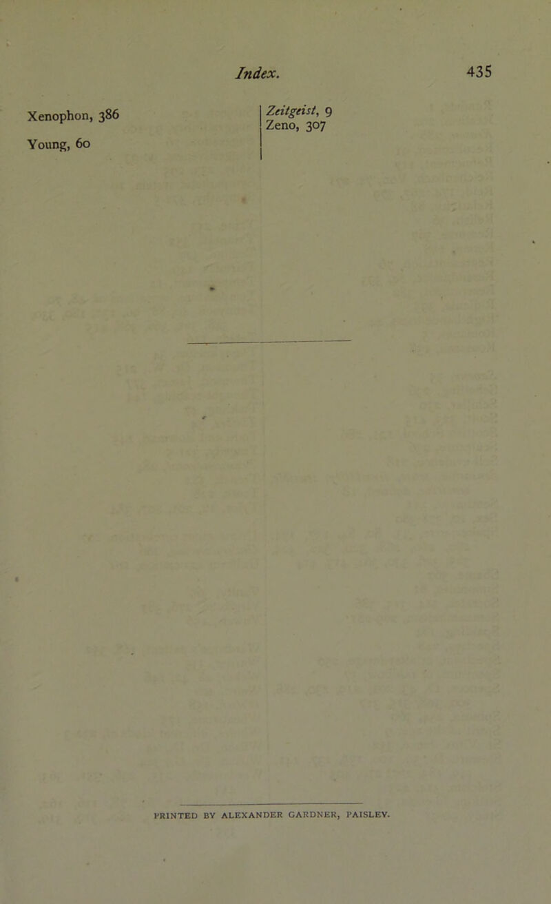 Xenophon, 386 Young, 60 Zeitgeist, 9 Zeno, 307 PRINTED BY ALEXANDER GARDNER, PAISLEY.