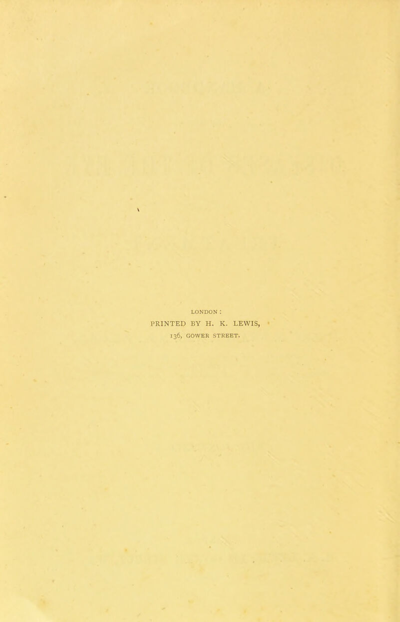 LONDON: PRINTED BY H. K. LEWIS, 136, GOWER STREET.