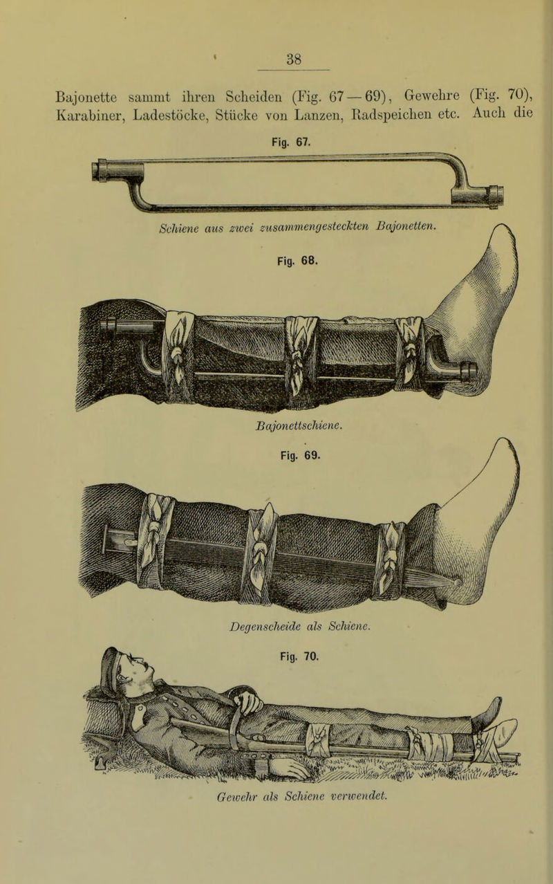 Bajonette sammt ihren Scheiden (Fig. 67 — 69), Gewehre (Fig. 70), Karabiner, Ladestöcke, Stücke von Lanzen, Radsi^eichen etc. Auch die Fig. 67.