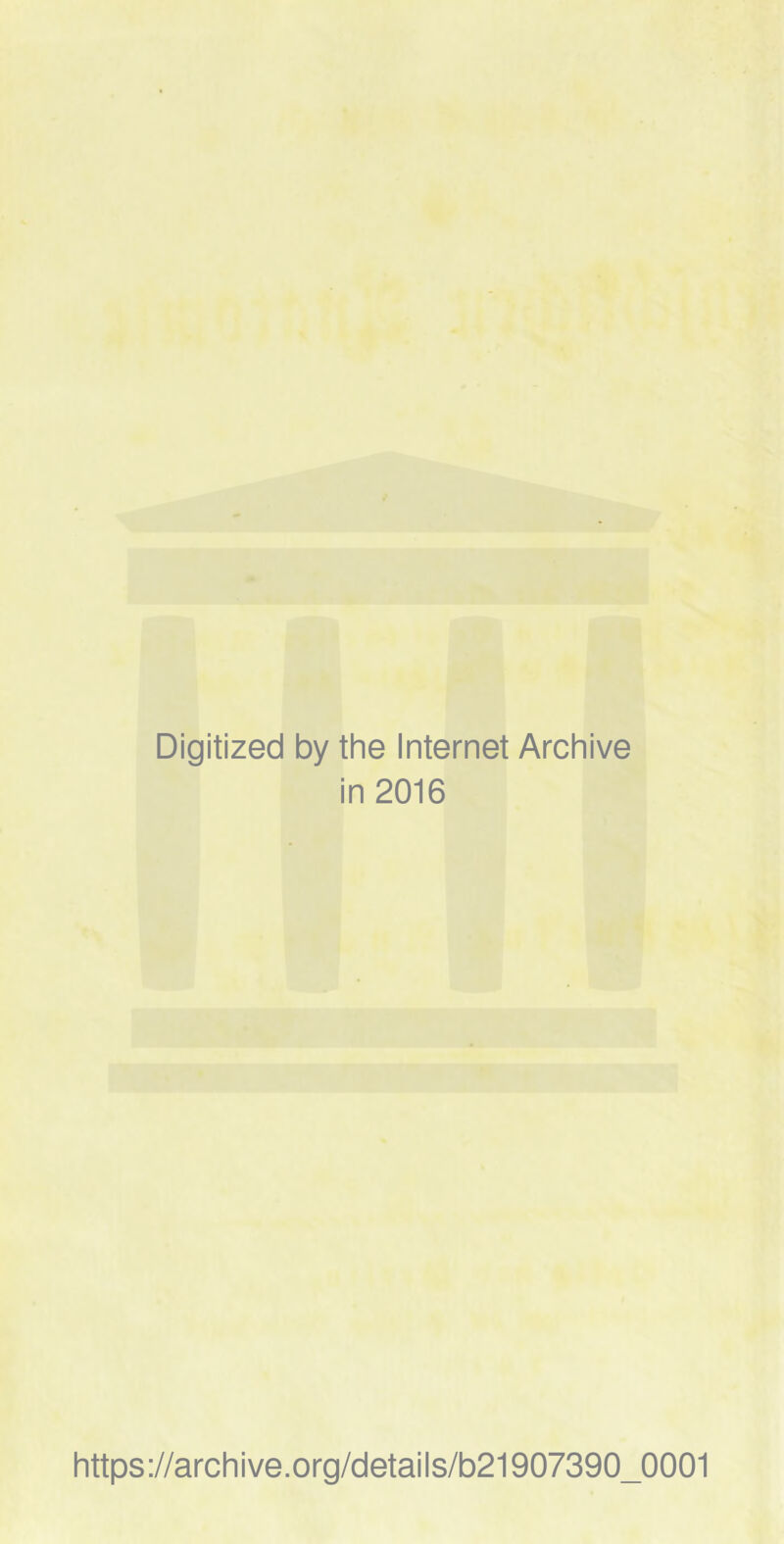 Digitized by the Internet Archive in 2016 https://archive.org/details/b21907390_0001