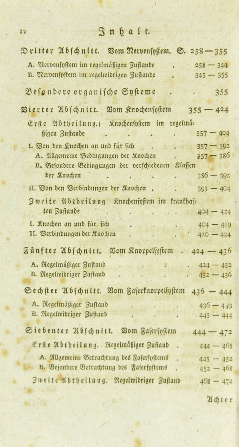 £>ntter 2(&fd)nitt. Söom Sttcmnfoßem. 0. 258 — 355 A. Sltemnfoflem im regelmäßigen ^uflanbc . 258 — 344 E. Sfterocnfyflcm im regelwibrigeit gujtanbe . 345 — 355 äSefanbere orgaiuf<$e ©pfteme . . 355 523 i c v t e c 6f cf; lt i11. 23om Är*od)enft)(tem 355 — 424 <£rfic Ableitung.! Änocfjenfoftcm im regelnd ßigett 3u(ianbe . . * . 357 _ 4C4 I. 33on beit Sttocben an unb für ftd) . . 357 — 392 A. Allgemeine Söebingungen ber Änoefeett . 257 — 386 B, SBefonbere SBebingungen ber oerfcbiebcuen Ä'laffen ber Änod>en ‘ . . . . 386 — 392 II. 53on beit Söerbinbungen ber Änodjen . . 393 — 404 3weife Abteilung Änodienfoflem im frattfbafs teit guftanbe . . .1 . 404 — 424 I. Snocben an unb fünftel) . . . 404 — 419 II. Sßerbinbungen ber jfnoeben . . . 420 — 424 günftu* 2(bfcbnitt, Söom Änovpelfvftem . 424 — 436 l A. Regelmäßiger guftanb .... 424 — 432 B. Regelwibriger Jujtanb . . . 432 — 436 0edj(ter 2(bfcbtutt. Söom gafci4fnocp«lfv(tcm 436—444 A. Regelmäßiger Juftanb . . . 436 — 443 B. Regeltcibrigcr 3wftmtb . . . 443 — 444 ©ieSenter 2l6fcf)iutt. Söom gaferfyjlem € r (l e Abteilung. Regelmäßiger gufianb . A. Allgemeine ‘-Betrachtung bcö 5aferft;flcmi . B. Q5cfonbcre ^Betrachtung betf ftafcrfyftemä . 31» e i t c A b t b c i l u n g. Rcgcltvibriger Suftaitb 444 — 472 444 — 4r>8 445 - 452 452 — 46S 468 — 472 21d)t c r