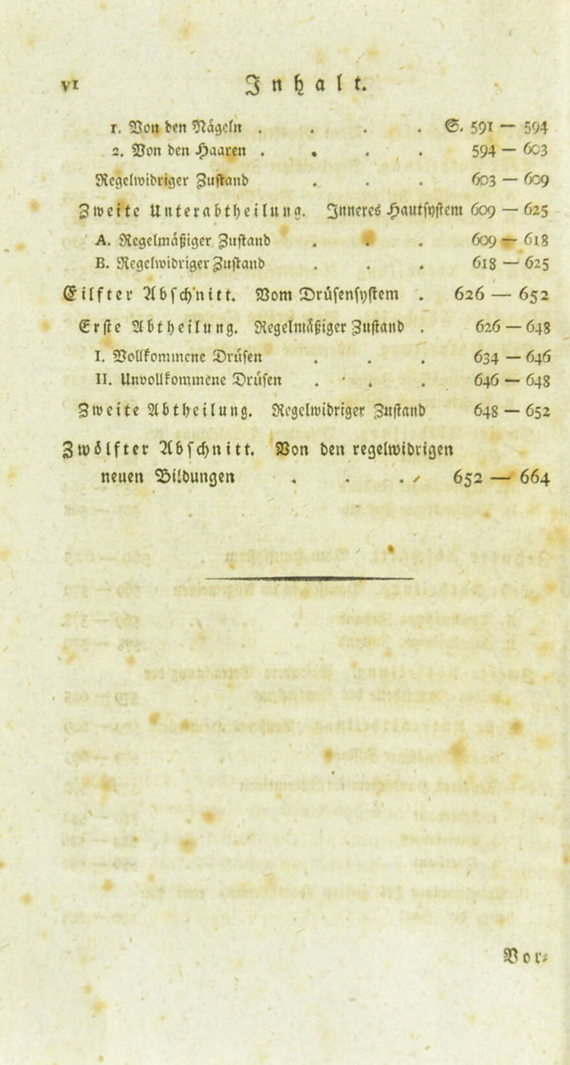 r. 23oit ben ?fbägefit . . . . 591 ~ 594 2. 53on ben paaren . . . . 594 — 603 Slcgclroibriger guflatib . . . 603 — 609 31»eitc Unterabteilung. 3*tKerc$-£>autf#em 609 — 625 A. 9icgeltna{jiger 3l>jlanb . . . 609—618 B. Stcgclivibrigev giiftanb . . . 618 — 625 (Stifter 316 f d)'n 111. Söom CX>rüfcnf\>ftem . 626 — 652 (ErfieSl&tbeilung. Slegelntfijngcr ^itftanb . 626 —648 I. SßoUformncne Srüfen . . . 634 — 646 II. UnwoUfommene Prüfen . • . . 646 — 648 3weite St&tbcilung. Stcgclnubrigcr 3«|tanb 648 — 652 3tüElfter 6fcf>ni11. 23on beit regeltvibrigen neuen Gilbungen ♦ . . ✓ 652 — 664 „ ' .... ... . y * 9 •*. ■ Ü, .‘ v 'KKVV i h lu<. •••*- ' * V ♦'