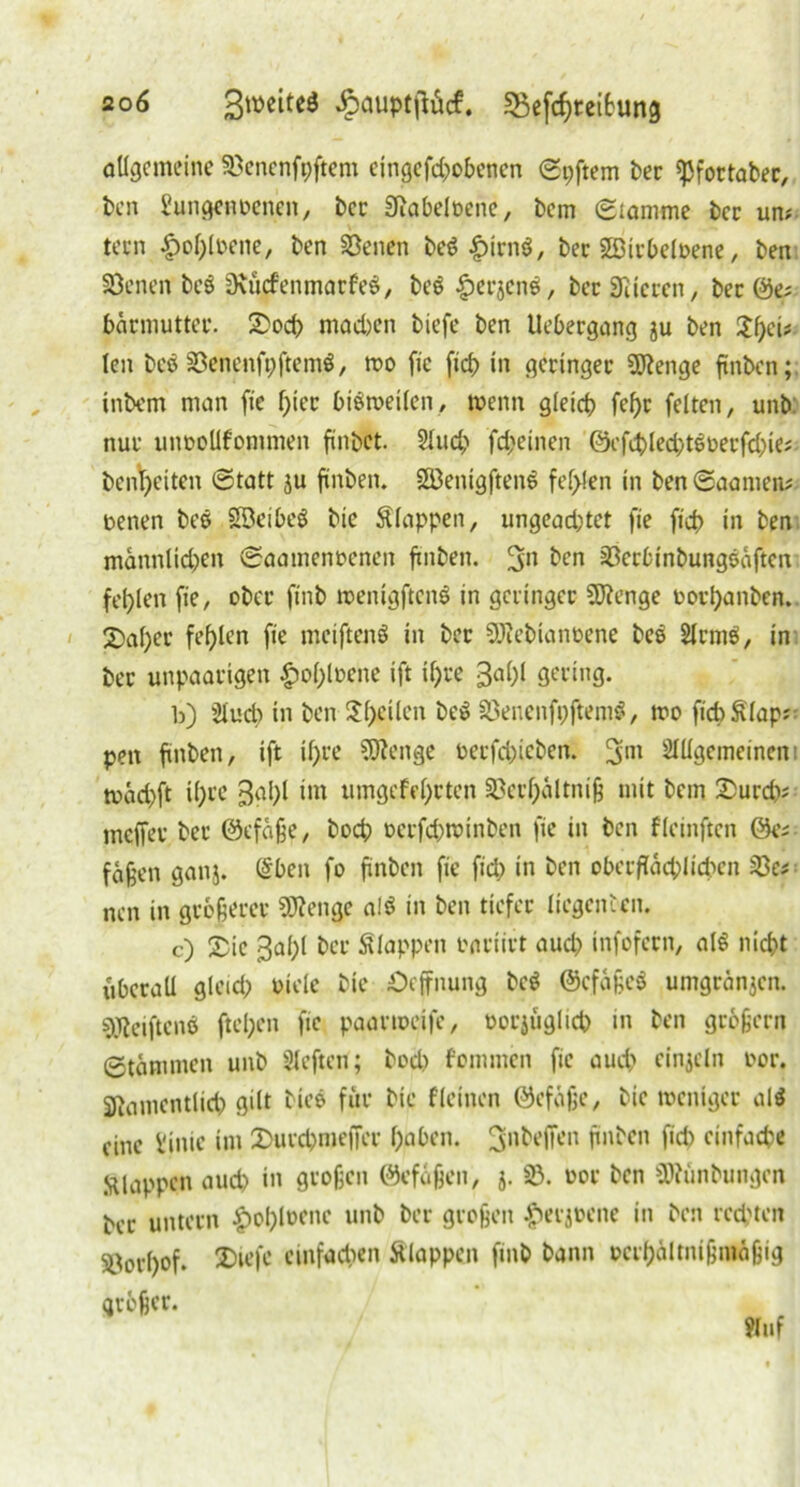 allgemeine Sßencnfpftem eingefchobcncn elftem ber tyfortabec, ben Vungenoenen, ber Siabeloene, bem ©lamme ber um tern £ohloene, ben teilen be$ £irnö, ber Sßirbeloene, ben 33enen beö 3tucfenmarfe$, beö £erjen$, ber Siiccen, ber &e; barmutter. 2>ocf> mad)en biefe ben Uebergang ju ben J^ei# ten bcö 83enenft;ftem$, too fic fich in geringer Selige fxnben; inbem man fte hier bisweilen, wenn gleich fef>c feiten, unb nur unoollfommen finbet. Sluch fcheinen ©cfchled;t6oecfd)iei beizeiten ©tatt 3U fxnben. Söentgftenö fehlen in ben@aantem oenen bee SöeibeS bie Slappßn, ungead;tet fte fid> in ben mdnnlid)en ©aatnenoenen fxnben. 3n &en 23erbtnbungöäften fehlen fte, ober ftnb toenigftenS in geringer SERenge oorl)anben. 2)a()er fehlen fie meiftenö in ber SERebtanoene bes Dlrntö, in ber unpaarigen £ol)l»ene ift ihre 3al;l gering. b) Sluch in ben feilen be$ 33enenfx;ftem$, too ftcb^lap; pen fxnben, ift ihre SERenge Perfchieben. Allgemeinen: tuäd)ft il)te 3ah[ *m umgeW;rten 83erl)altniß mit bem 2>urcfc meffer ber ©efäße, hoch oecfchwinben fte in ben fleinftcn ©ei fahen ganj. (Sben fo fxnben fte ftd; in ben oberflächlichen 83e* nen in größerer SDRenge alö in ben tiefer liegenden. c) £ie 3af;l ber Slappen oariirt aud; infofern, a($ nicht überall gleid; oiele bie Öeffnung be$ ©cfaßeö umgränjen. sjjleiftenö ftehen fte paanocife, oorjuglich in ben großem ©tontmen unb Aeftert; bod> fommen fic auch einzeln oor. Namentlich gilt biee für bie fleinen ©efäße, bie toeniger al* eine Vinte im IDurc&meffcr haben, ^nbeffen fxnben fid) einfache klappen auch in großen ©cfäßen, j. 85. oor ben SERünbungcn her untern £ohloenc unb ber großen #erjt>ene in ben rechten 50och°f‘ ®lcfe einfachen ftlappcn ftttb bann ocrhaltnißmäßig größer. Huf