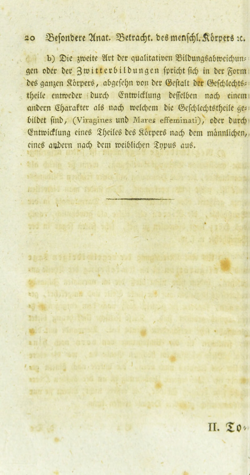 so iSefonbcve 2fnat. SSetrac^t. bcömenfc^t.Ä&rpctd :c. i . • X b) Sic jtveite 2lct bec qualitativen SMlbungSabtveicbun; gen ober bet4 3tnitterb Übungen fpcidjt fid; in bec §orm beS ganjen Ä&rpecS, abgefefyn von ber ©eftalt bec ©efcblec&te? tl)eilc enttvebec burcC> ©nttvicflting beffclben nad; einem cmbern <2f>arafter als nach tvelcbcm bie ©efd)led)tetf)eile gei bilbet ftnb, (Viragines Ullb Mares effeminati), ober burrf) ©nttvicflung eineö £l)eile6 be$ Äocpecö nach männlichen, cincö atjj&ecn nad; bcm tveiblid;en £ppu6 auö. < i