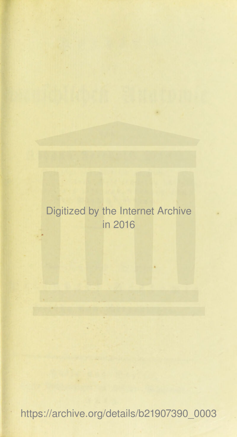 Digitized by the Internet Archive in 2016 https://archive.org/details/b21907390_0003