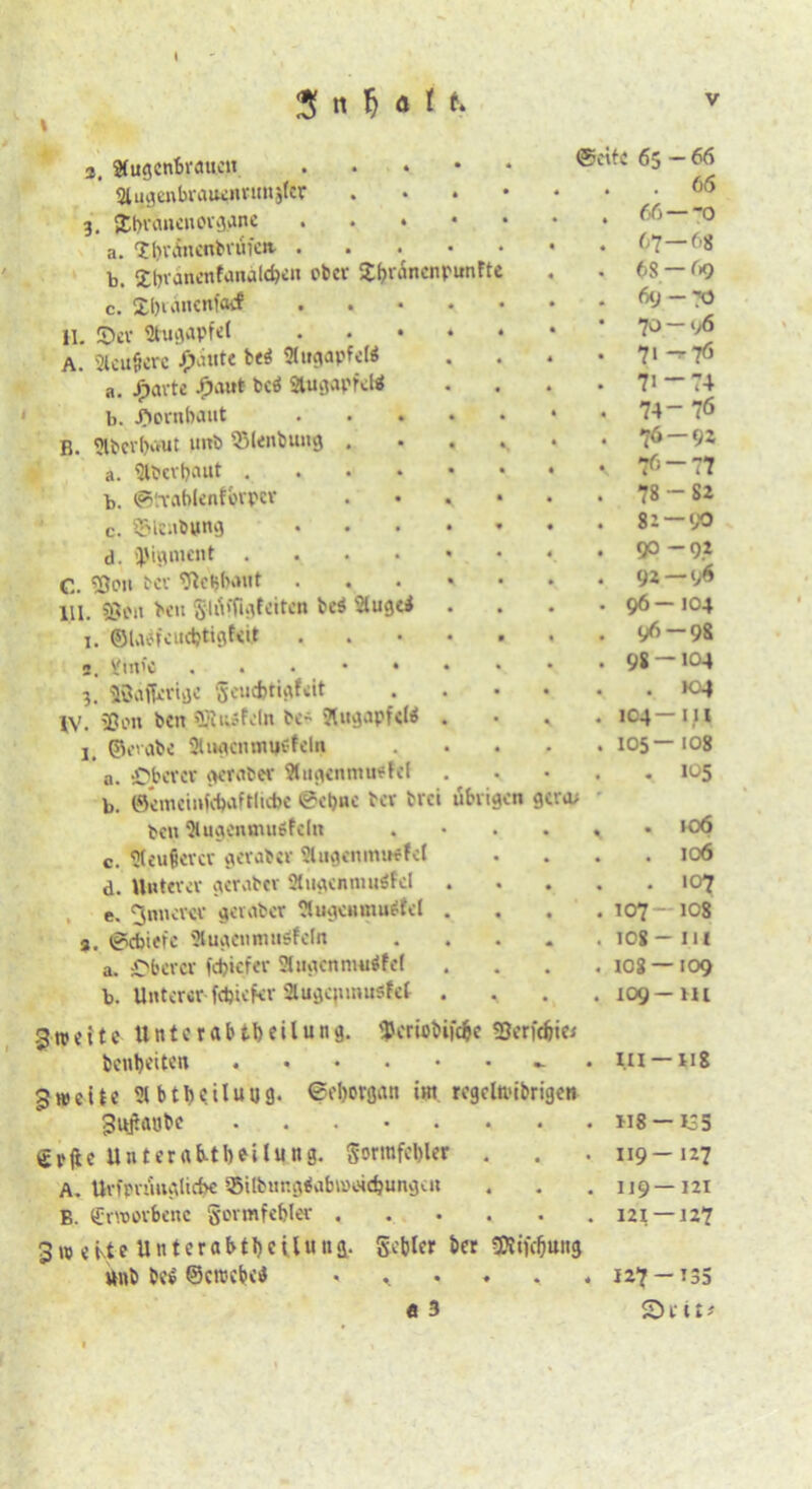 2, Augenbraue« . • • . ©eite 65—66 SUgenbrauennmjfer . • • • « . . 00 3. {Ebranenorggne ...» • . 66 — 0 a. 'tbväncnbriifeit .... * 1 . 67—6}} b. Ibrdnenfanaldjen ober JbiancnpunFte . 68 — 69 c. £f)idnenf«f .... • • . 69 — 'O 11. IDev Augapfel .... A • • 70 — *y6 A. Acuficrc Jpdute be$ Augapfel* • 4 . 71^76 a. j^artc d^aut- bc* Augapfel* • * . 71-74 b. Hornhaut .... . 74-76 B. Aberbaut unb ©lenbung . 4 fl . 76-94 b. ©traMenfprper • • . 78 - 82 c. S&lenbtfng .... * • . 82 — 90 4 ’S l O C. «Bo« i>cv fte'ftfxmt .... • •_ . 92 — 9» Hl. 9ßpu beu Slrt'Tigfeiten bc* Auge* • 4 . 96—104 i. ©laefcudjtigfeit .... • fl . 96-98 2. ifm'c ...••• % • . 98-104 3. V5ciicbtivx?eit , • • • . . 104 IV. ißon ben SJiuöfcln be- Augapfels . * fl . 104—1;» ! ©trabe AugemmjCfeln • . 105— 108 a. Oberer geraber Augenmuefef 1 . * 105 b. ©emeiufcbaftlutc @ct)ue ber brei übrigen gera; beu Auaemmisfcln • » ^ . io<5 c. Acufiercr geraber Augenmuefct • 4 . . 106 d. Unterer gerabcv Augcnmu*fel • 4 . . 107 e. innerer geraber Augcinnuefcl . • • . 107 — 108 a. gebiete Augttmuißfeln • 4 . 108 — 11 fl a. Oberer febiefer Augen rmi*M • • . 108 —109 b. Unterer fdjiefer Äugcjunirtfet . ' •» . 109 —m 3»eite Unterabteilung. fjkriobifc&c «Jerfcbiei benbeiten • •> . m-»i8 3weite Abteilung. ©eborgan im regcltvibrigen 3«jiaobe ..... * • . H8 —155 Srftc Unterab-tbeilung. $ormfcl)ler « • . 119—127 A. ttrfpnkglicbe ©ilbuRg*abi»«d)jmgcu « • . 119—121 B. (Erworbene Sormfebler . « • . 121 — 127 3 » e ü e U n t e r a b 11) c i l u tt g. Setter ber Stttfdjuitg ttnb bc* ©ercebe* . ♦ 4 127-135 fl 3 $D r i t *