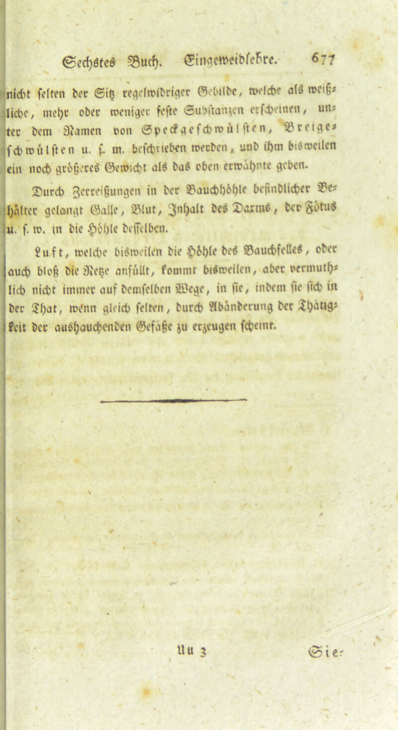 nid>t feiten bet ©ilj regolmibriger ©cbilbe, tvelcbe al$ roetfji illcbe, met)t ober weniger fefte 0ubttaincn crfdjetnen, un* Itec bem 3Jamen oon öpecfgefctoroiilHen, irrige* jfcfcmulften u. f. nt. betrieben werben * unb if>m bisweilen ein noch größere^ 0ew;cbt al$ ba$ eben erwähnte geben. £)urd) 3crcc,ßun3cn 'n ^er 3?auct>f)6I)le bejinDlicber ’T'C? gältet gelangt ©alle, »lut, 3nf)alt bc$2><unie, ter§btu* iu f.tr. m bie £>6f)Ie befjVlbcn. Suf t, tvelebc bisweilen bie £>M)Ie beö »aud>fetle$, cbet jaud) bloft bie jRe^e anfullt, fommt bisweilen, aber rermutf)* licf) nicht immer auf bemfelben ££ege, in fie, inbem fie fiefc in ber 5I)at, wifnn gleich feiten, bunt Äbänberung ber ^Ijatigj l feit ber augbauebenben @efä§e ju erzeugen febetnr.