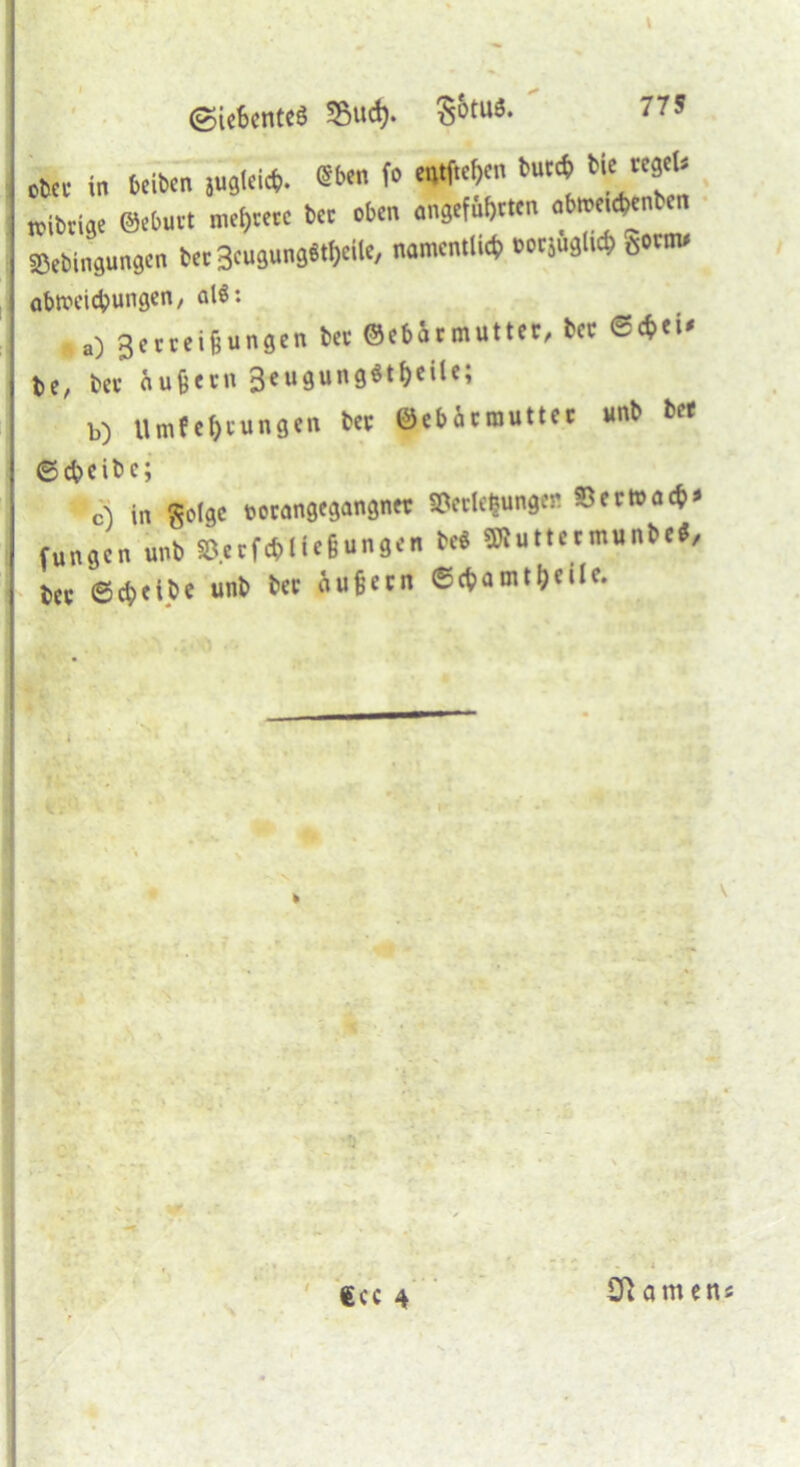 „bet in fceibcn injIeiA. «ben fo Wf-4™ M‘ ccfU ttibti9e Oebutt mutete bet oben angeführten nbtoetAenhn SSebingungen bec3euäunä«tf>eUe, namentüA »wi»«h* e*m abweiefcungen, alö: .) 3ettei6ungen «* ©eb&tmuttet, bet S<f>«>' be, bet fiufietn 3eu9ung«t^eite; b) Umfe&tungen bet (äebäerauttet unb bet ©cfceifcc; c) in golge toorangegangner SSeclefcungcn ?Dcrtrac^# fnngen unb SB.etf Atiegnngen be« OTuttetmunbe«, bet SA«'?' “nt> 1,(1 ‘’u6ecl’ SAamtljeat. v- ,' €cc 4 amen«