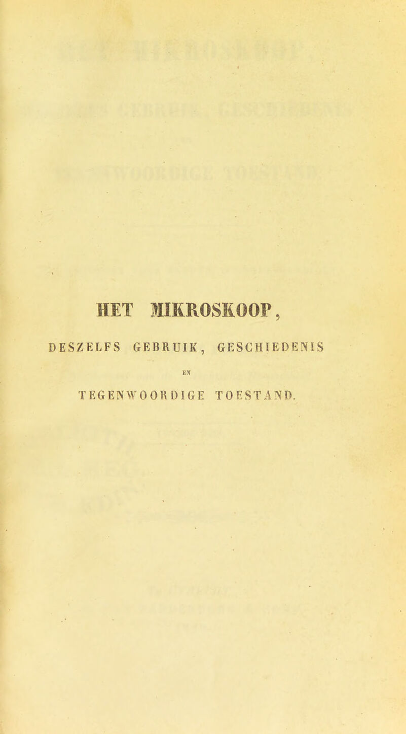 HEX IIKROSKOOP, DESZELFS GEBRUIK, GESCHIEDENIS EX T EG EN\Y0 0R DIGE TOESTAND.