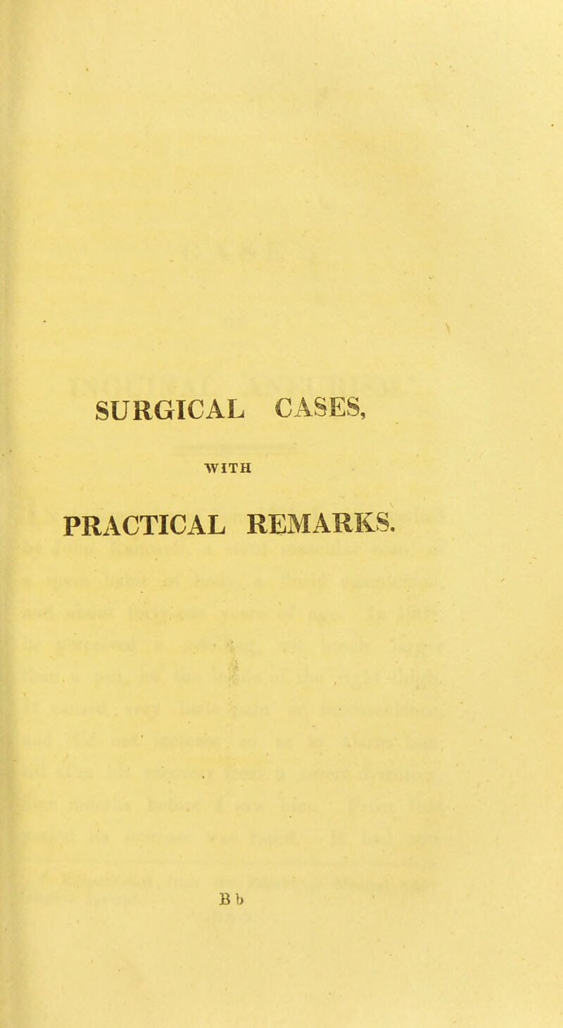 SURGICAL CASES, WITH PRACTICAL REMARKS. Bb