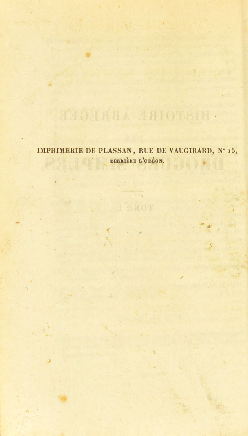 IMPRIMERIE DE PLASSAN, RUE DE VAUGIRARD, N“ i5, DEftBiÈhE l’obÉOIT. ,