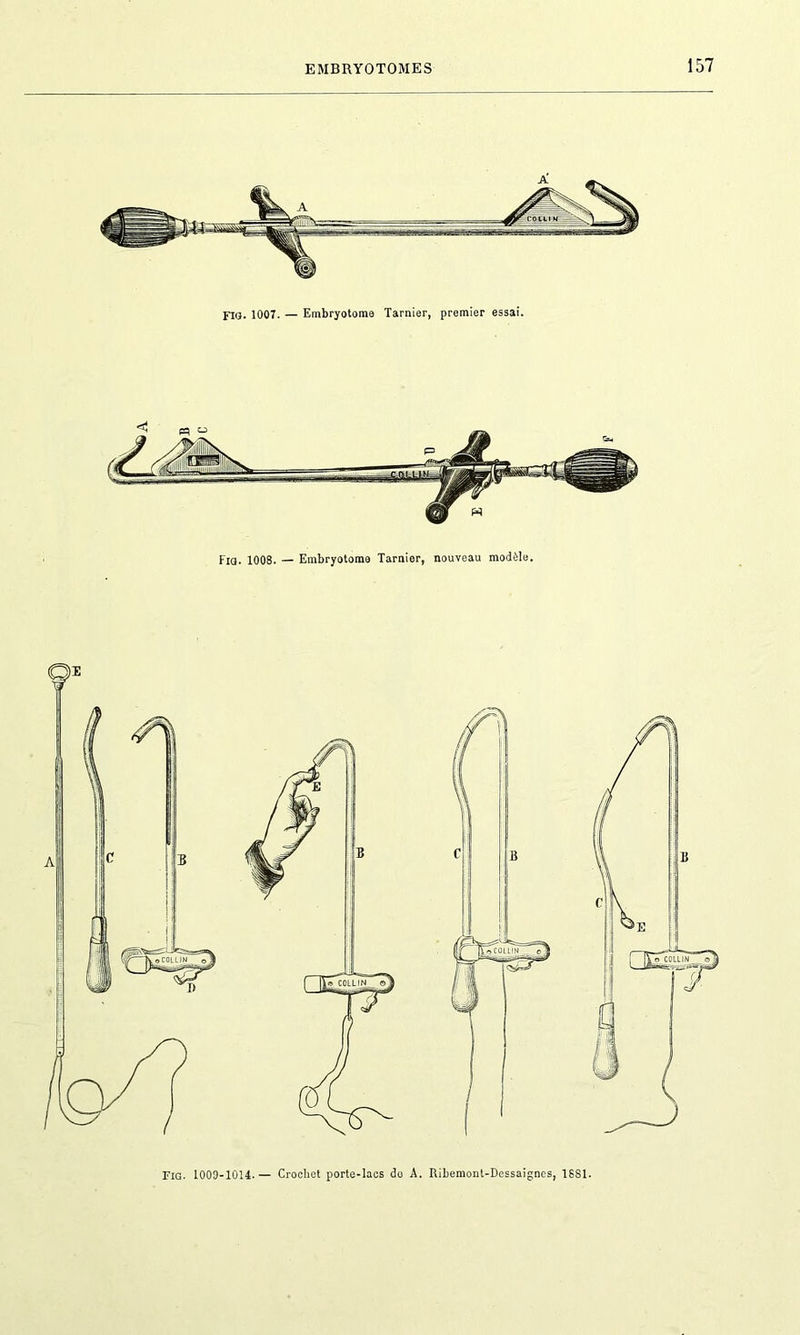 FIG. 1007. — Embryotoma Tarnier, premier essai. Fig. 1009-1014.— Crochet porte-lacs do A. Ribemont-Dessaigncs, 1SS1.