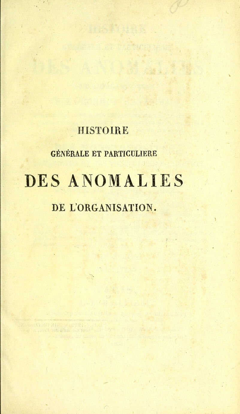 GÉNÉRALE ET PARTICULIERE J DES ANOMALIES DE L'ORGANISATION. r \