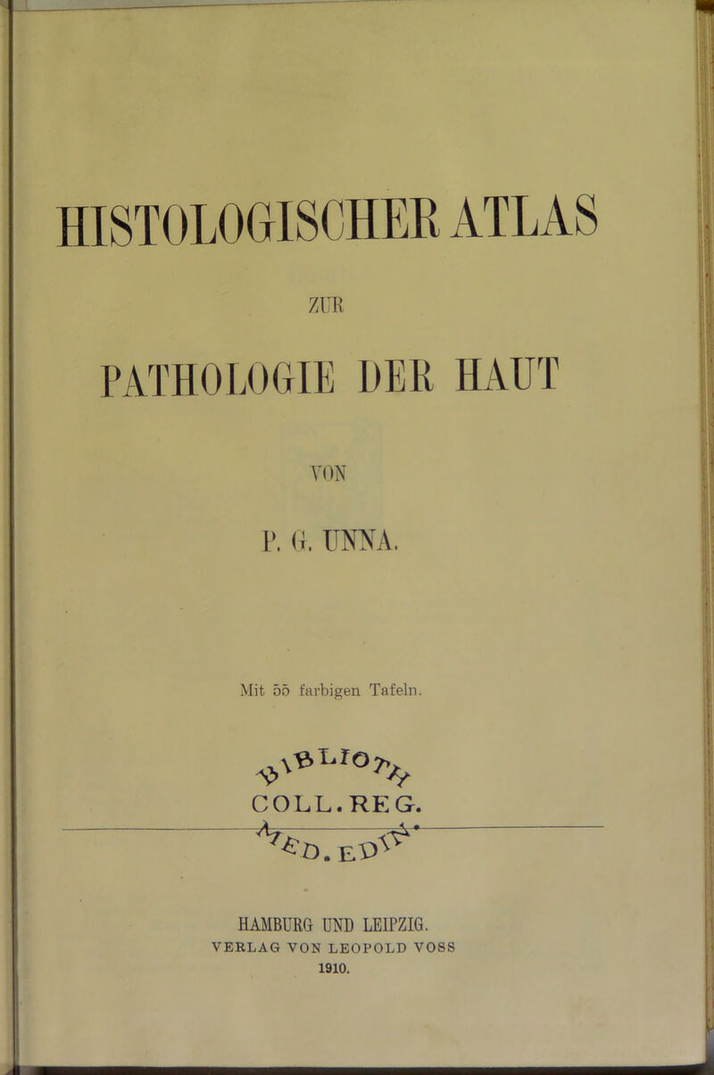 PATHOLOGIE DER HAUT VON P. (f. UNNA. Mit 55 farbigen Tafeln. COLL. REG. Vö.eG^' HAMBURG UND LEIPZIG. VERLAG VON LEOPOLD VOSS 1910.