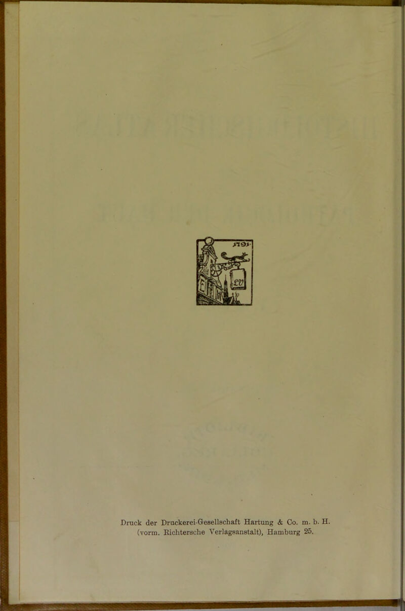 Druck der Druckerei-Gesellschaft Hartung & Co. m. b. H. (vorm. Richtersche Verlagsanstalt), Hamburg 25.