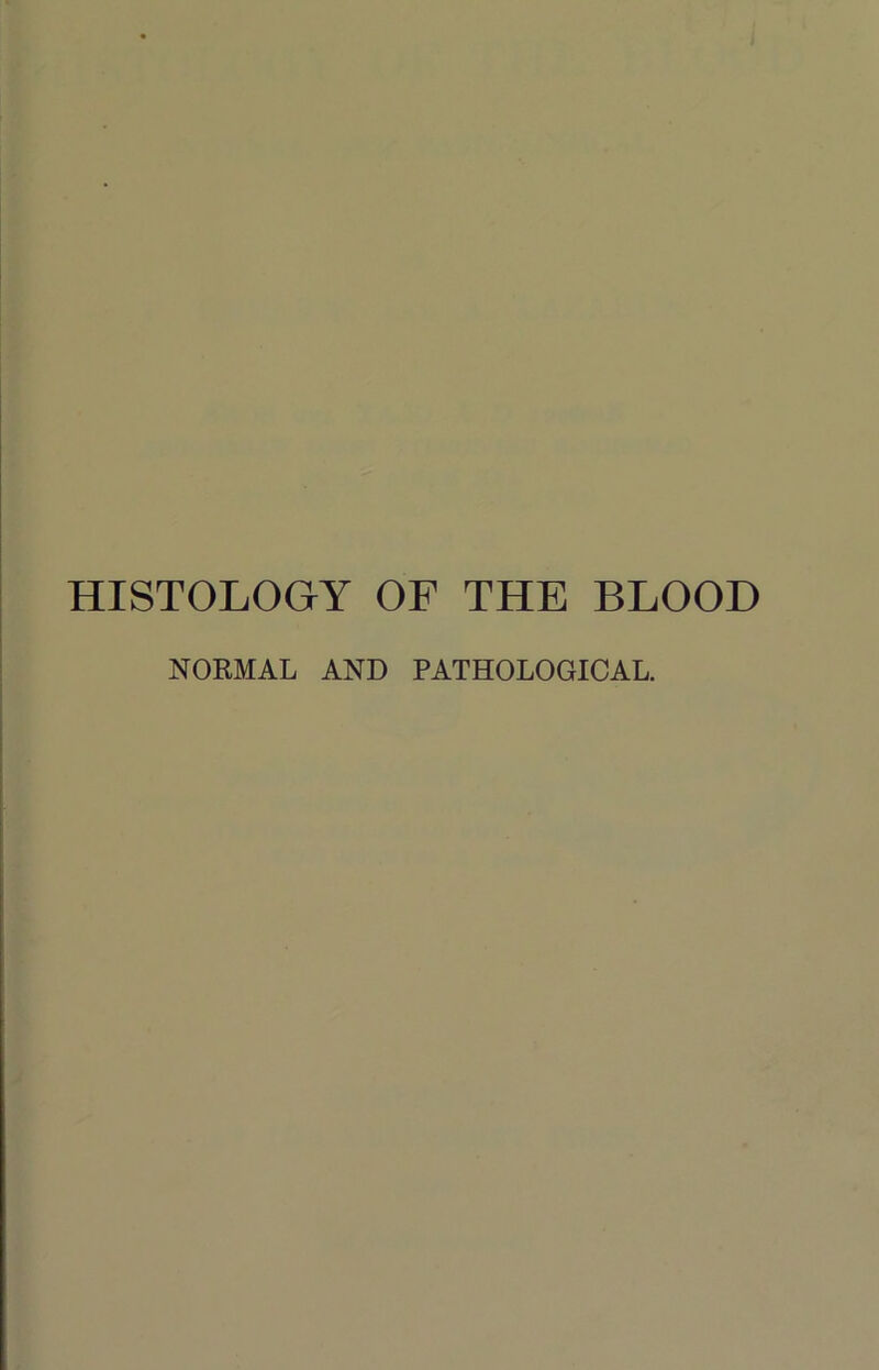 HISTOLOGY OF THE BLOOD NORMAL AND PATHOLOGICAL.