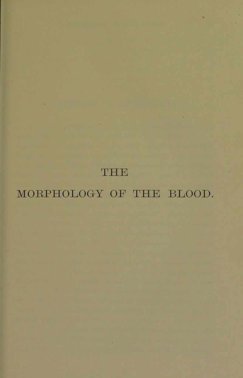 THE MOEPHOLOGY OF THE BLOOD.