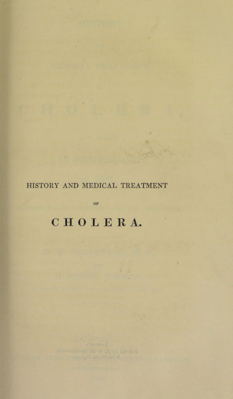 HISTORY AND MEDICAL TREATMENT OP CHOLERA.