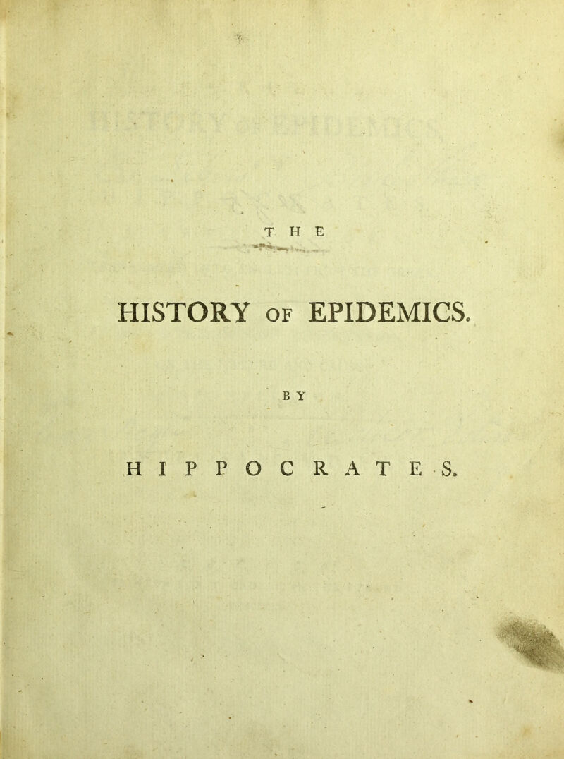 HISTORY of EPIDEMICS. B Y HIPPOCRATES.