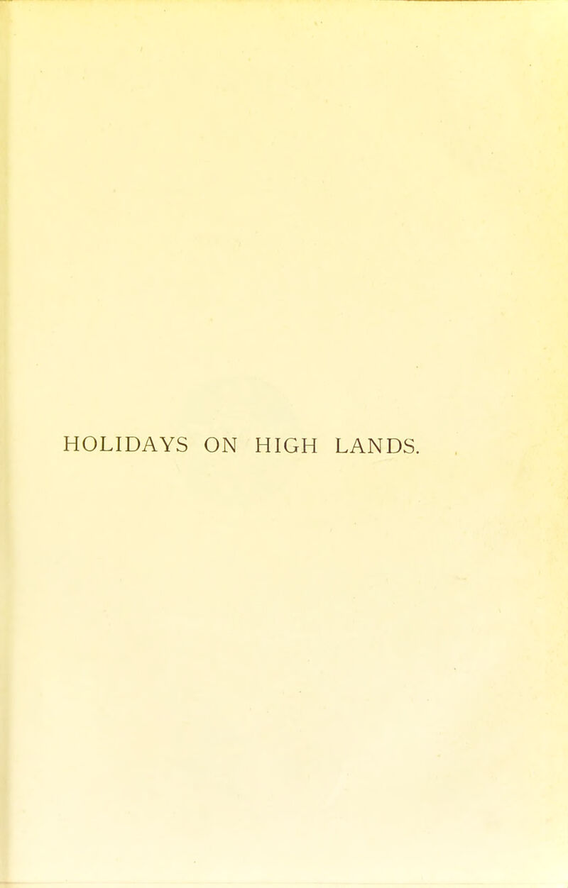 HOLIDAYS ON HIGH LANDS.