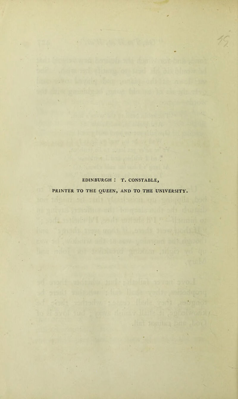 EDINBURGH : T. CONSTABLE; PRINTER TO THE QUEEN, AND TO THE UNIVERSITY.