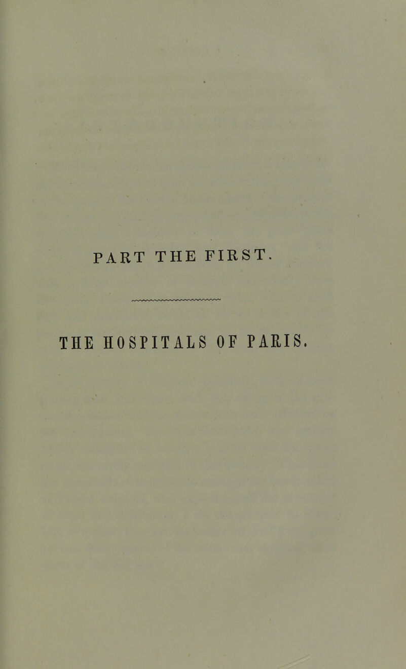 PART THE FIRST. THE HOSPITALS OF PARIS.