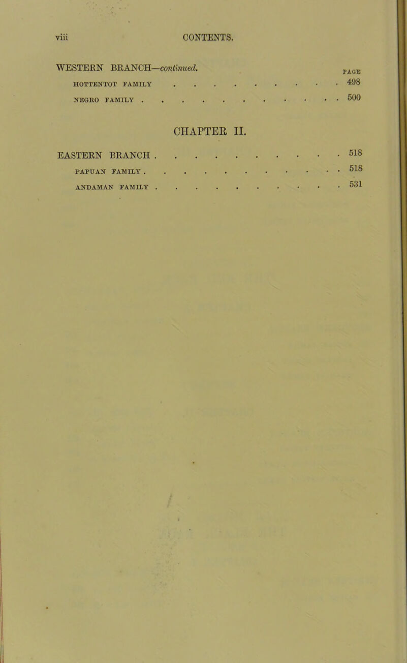 WESTERN BRANCH—continued. HOTTENTOT FAMILY NEGKO FAMILY . CHAPTER II. EASTERN ERANCH PAPUAN FAMILY ANDAMAN FAMILY PAGE . 498 . . 500 . 518 . 518 . 531