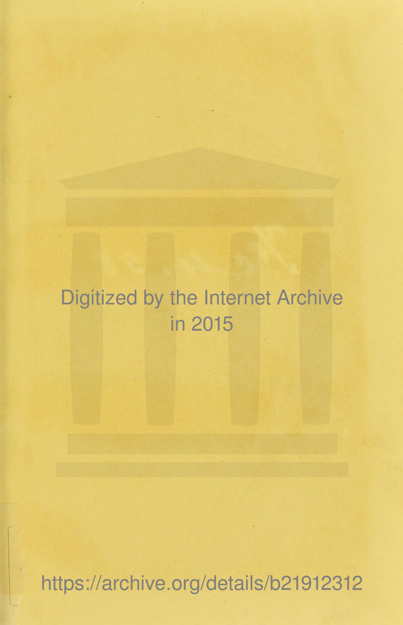 Digitized by the Internet Archive in 2015 https://archive.org/details/b21912312