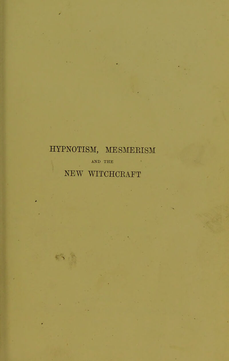 HYPNOTISM, MESMEEISM AND THE NEW WITCHCEAFT