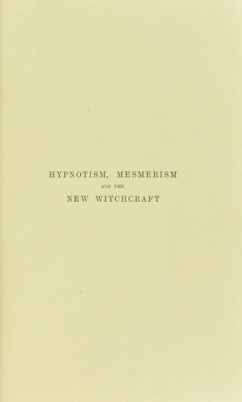 HYPNOTISM, MESMEKISM AND THE NEW WITCHCEAFT