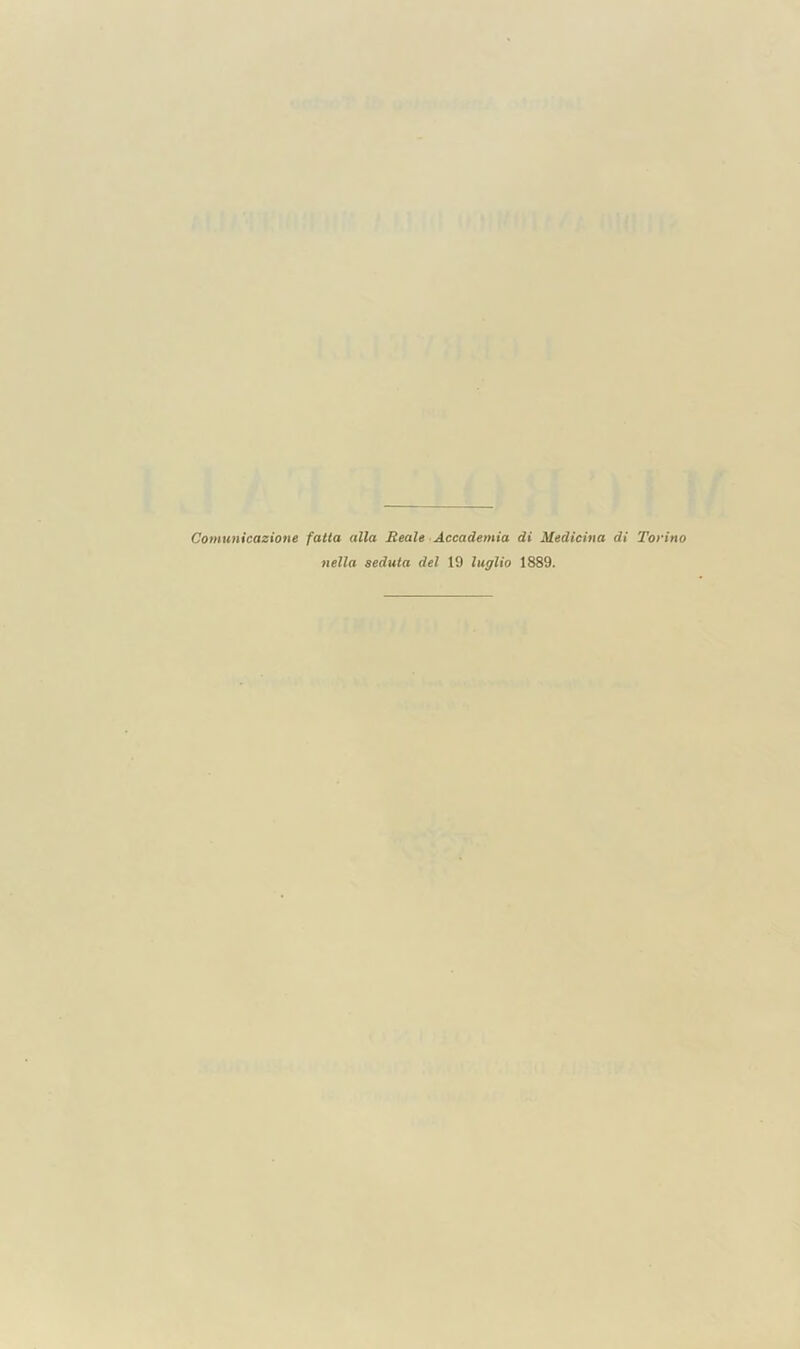 Comunicazione fatta alia Reale Accademia di Medicina di Torino nella seduta del 19 luglio 1889.