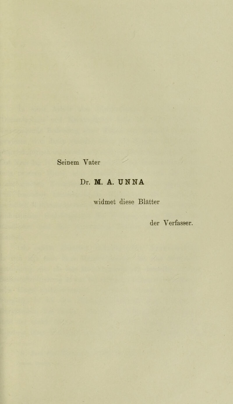 Seinem Vater Dr. M. A. UNNA widmet diese Blätter der Verfasser.