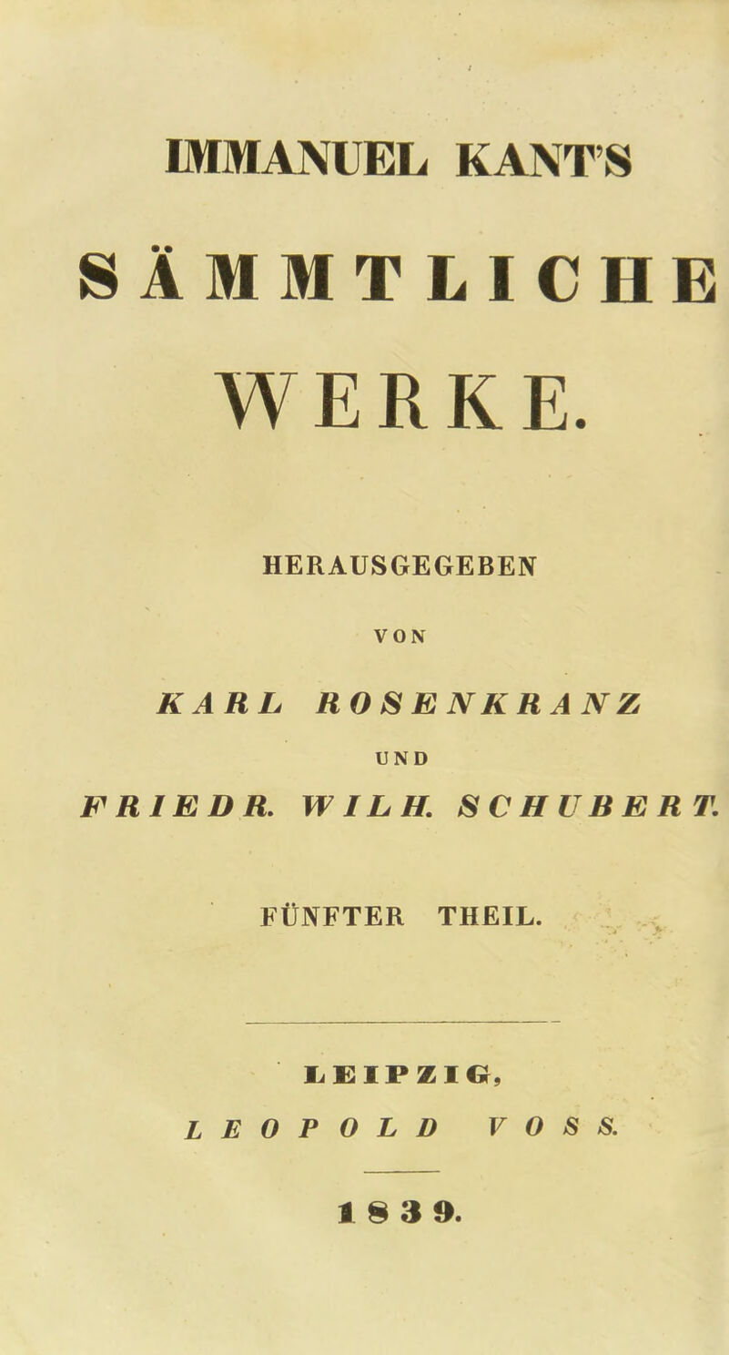 SAMMTLICHE WERKE. HERAUSGEGEBEN VON KARL ROSENKRANZ UND ERIE DR. W1LH. SCHUBERT. FUNFTER THEIL. LEIPZIG, LEOPOLD VOSS.