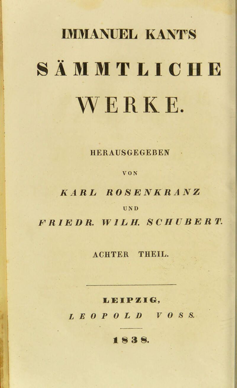 S AMMT LICHE WERKE. HERAUSGEGEBEN VON KARL ROSENKRANZ UND F RIE DR. W 1LH. SCHUBERT. ACHTER THEIL. LEIPZIG, LEOPOLD VOSS. 18 3 8.