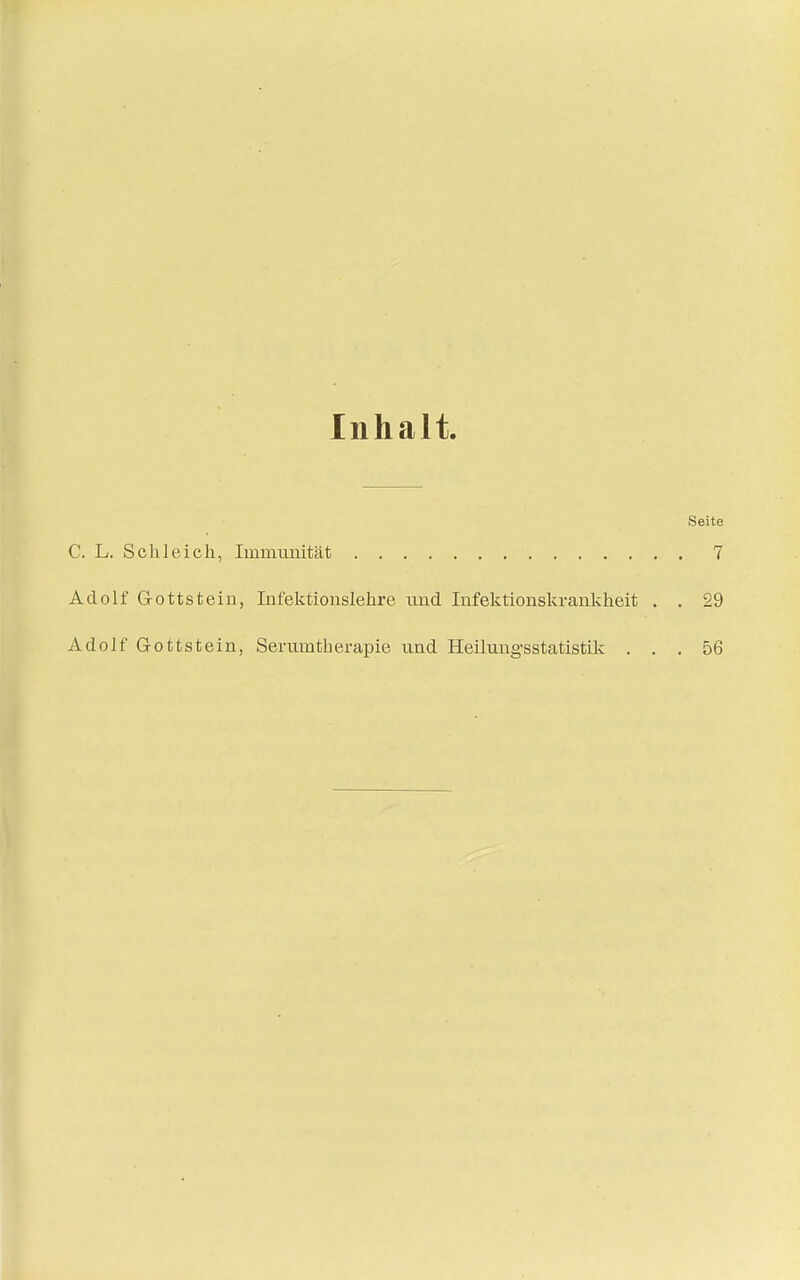 Inhalt Seite C. L. Schleich, Immunität 7 Adolf Gottsteiu, Infektionslehre und Infektionskrankheit . . 29 Adolf Gottstein, Seriimtherapie und Heilungsstatistik ... 56