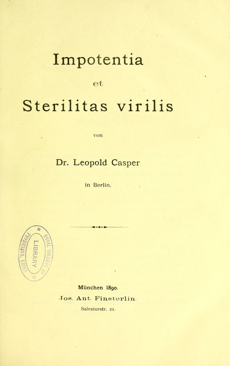 Impotentia et Sterilitas viril von Dr. Leopold Casper in Berlin. München I890. •Tos. Ant. Finsterlin. Salvatorstr. 21.