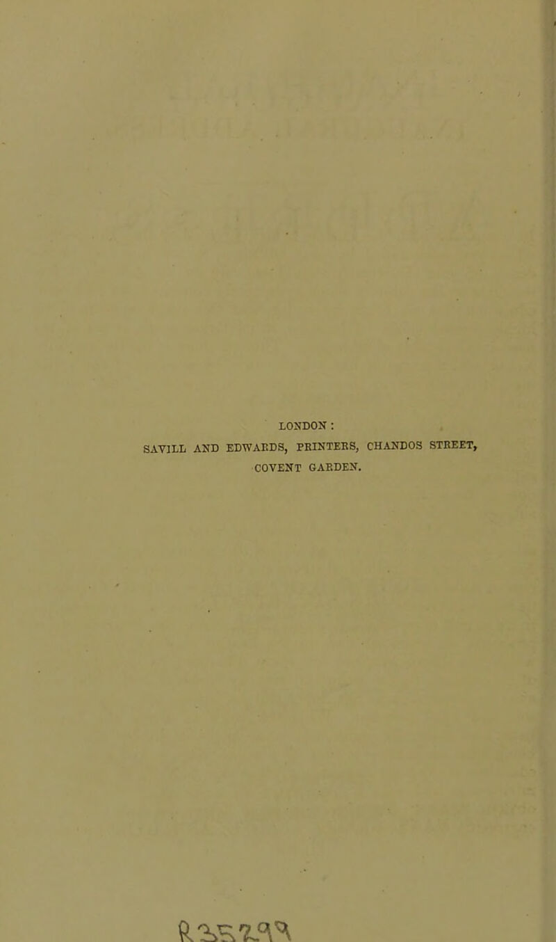 LONDON : SAV1LL AND EDWARDS, PRINTERS, CHANDOS STREET, COVENT GARDEN.