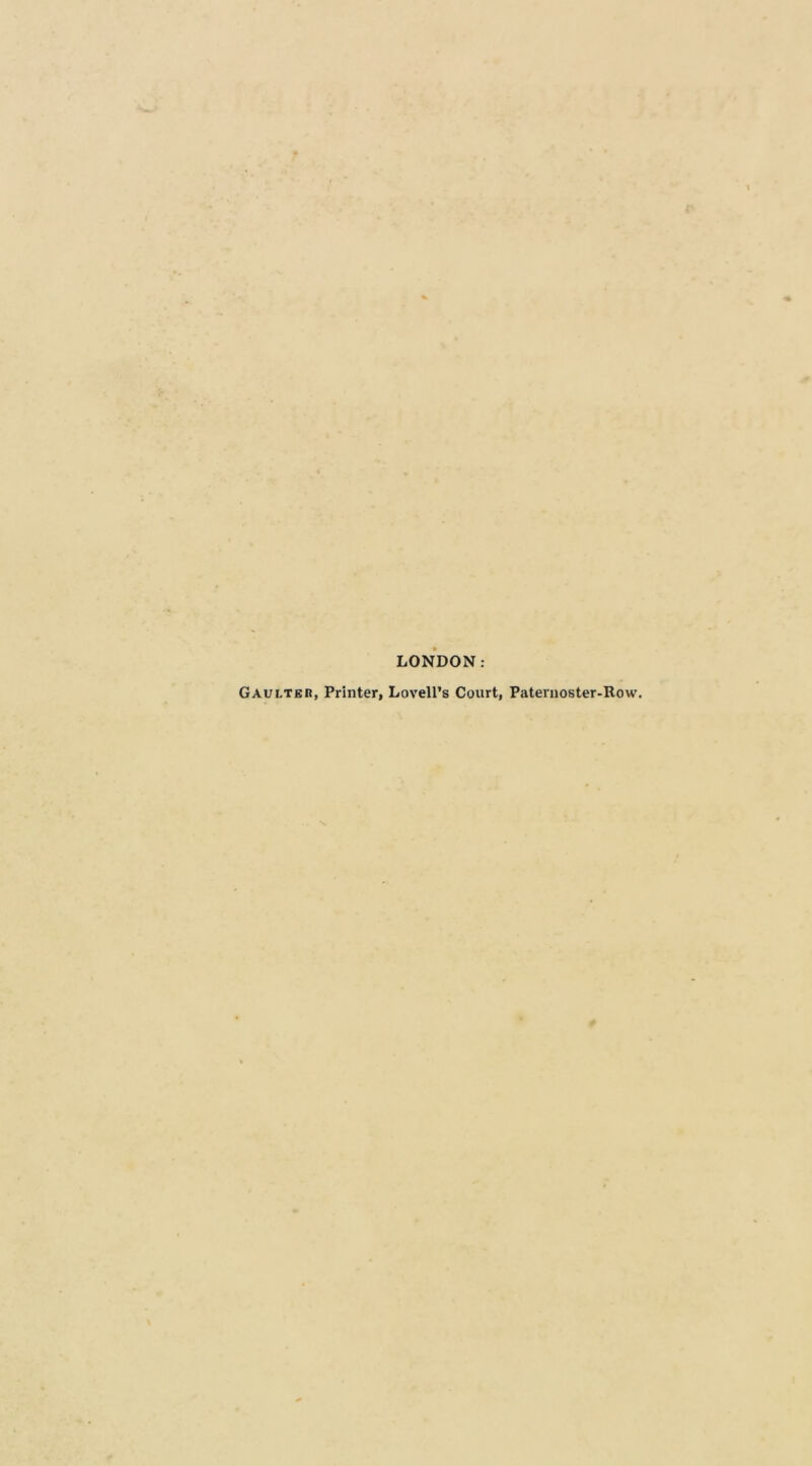 LONDON: Gaulter, Printer, Lovell’s Court, Paternoster-Row.