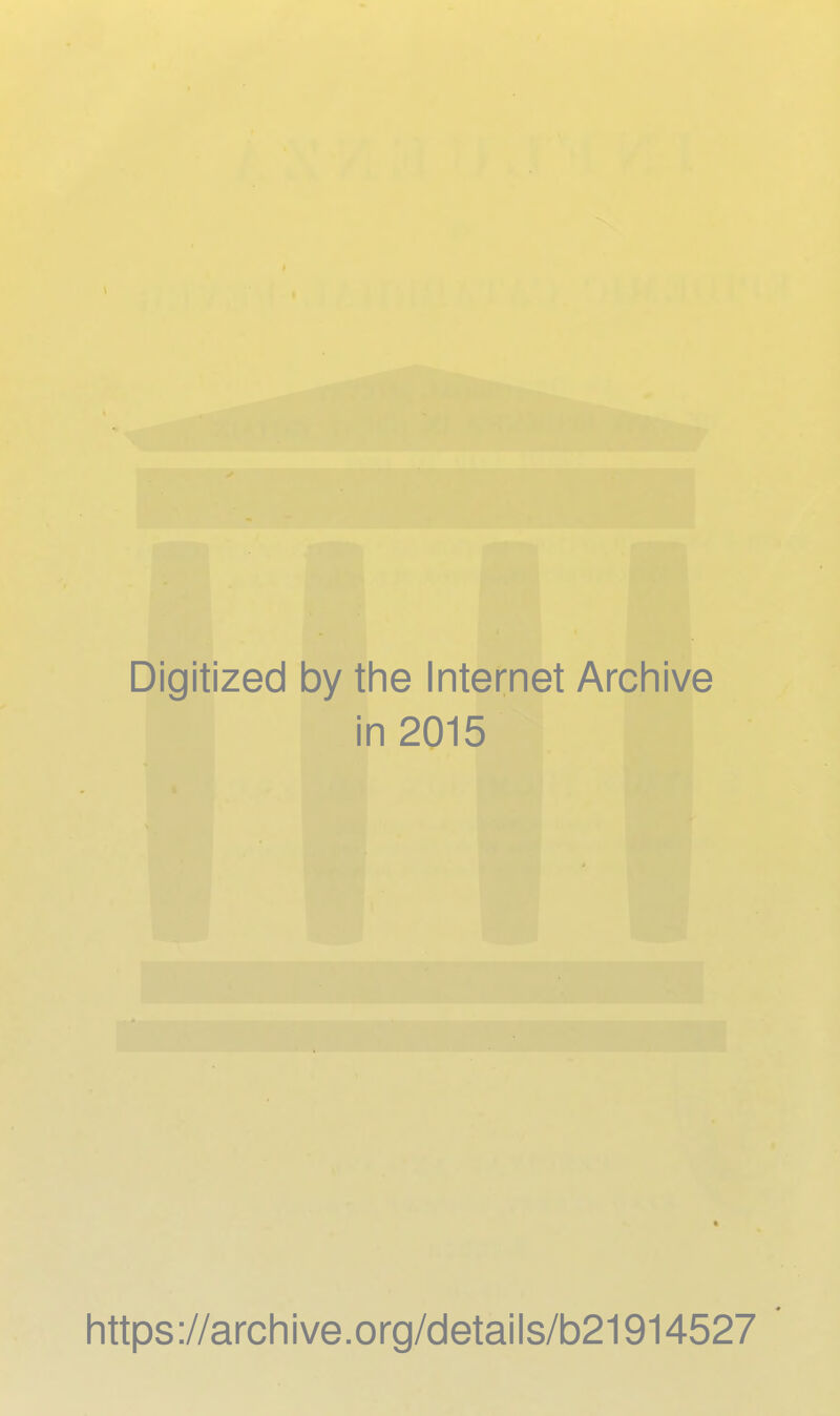 Digitized by tlie Internet Archive in 2015 littps://arcliive.org/details/b21914527