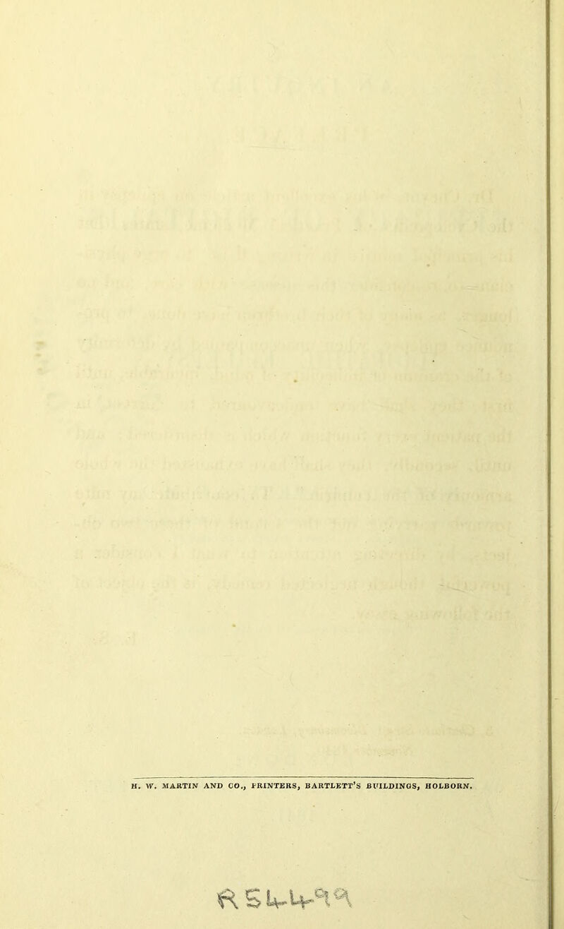 H. W. MARTIN AND CO., PRINTERS, BARTLETT’S BUILDINGS, HOLBORN. asu-u-0^