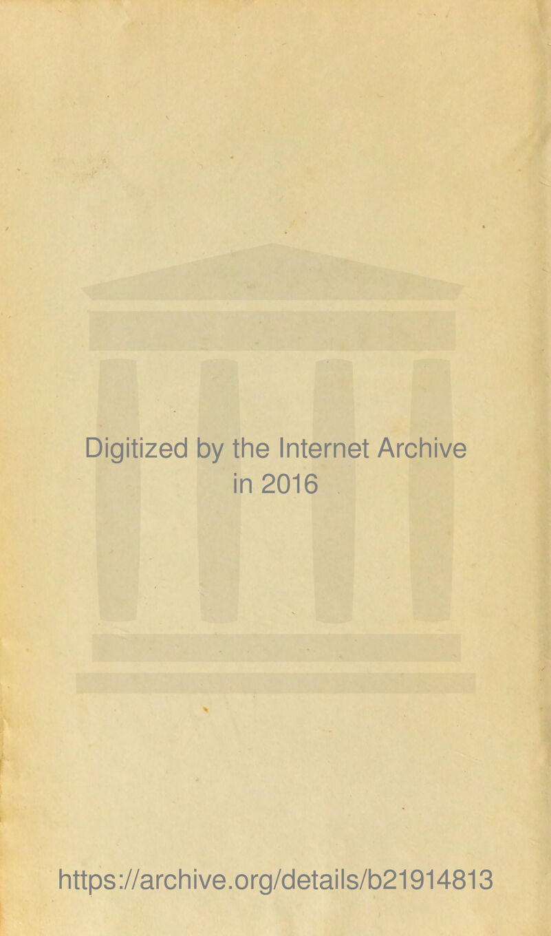 Digitized by the Internet Archive in 2016 https://archive.org/details/b21914813