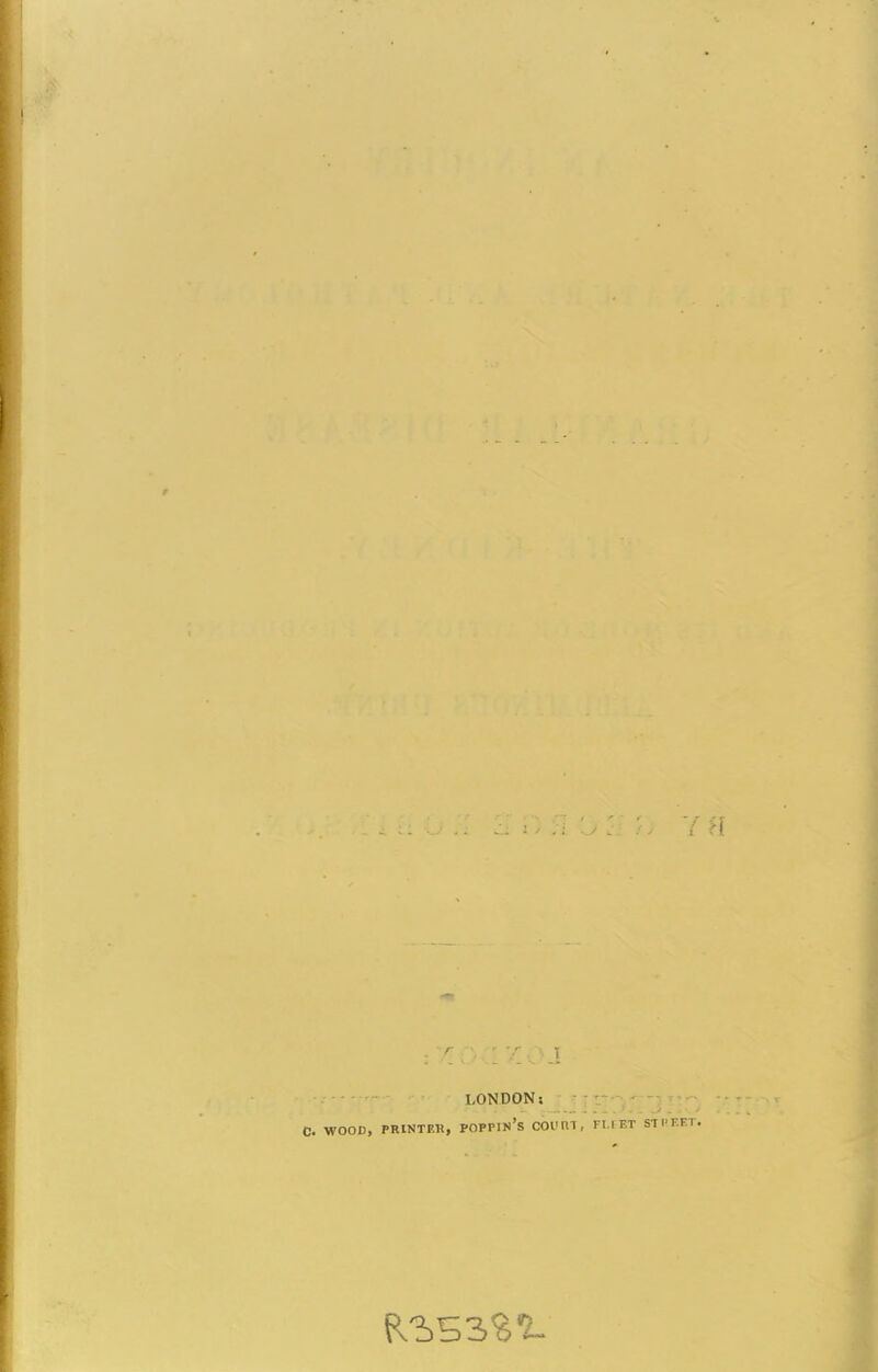 7 8 LONDON; C. WOOD, PRINTER, POPPY'S COURT, FUF.T StltEBT.