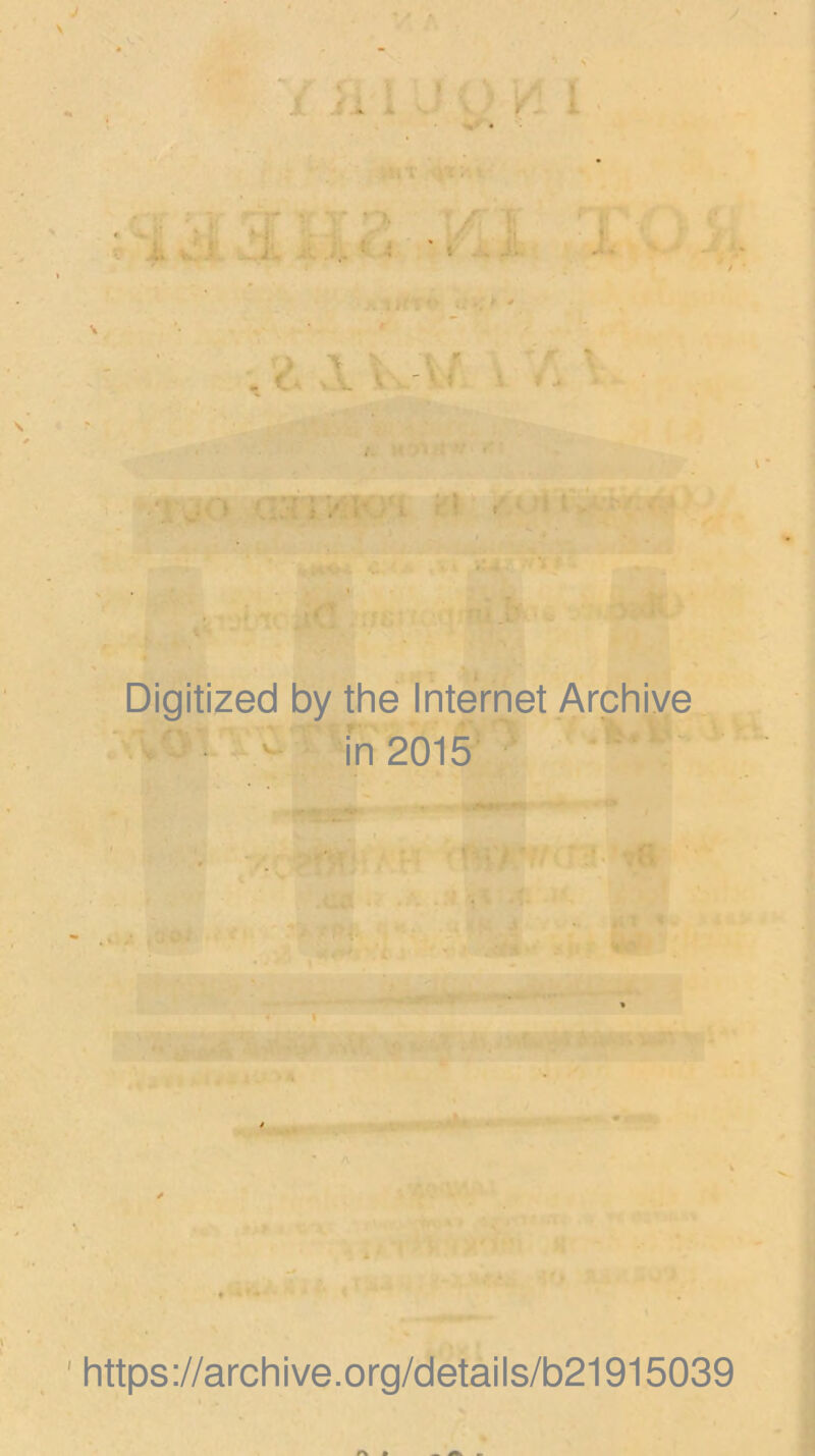 J t' : I ) I VH • f « ■ * ‘ 4-1 ^ v.‘.f. . ..j. • i • « .yife; -1.  * mm fjuiKi-yi *' - *■ * :., r'V ^ ' • ' . f; Digitized by the Internet Archive - Tn2015^' https://archive.org/details/b21915039 r% *