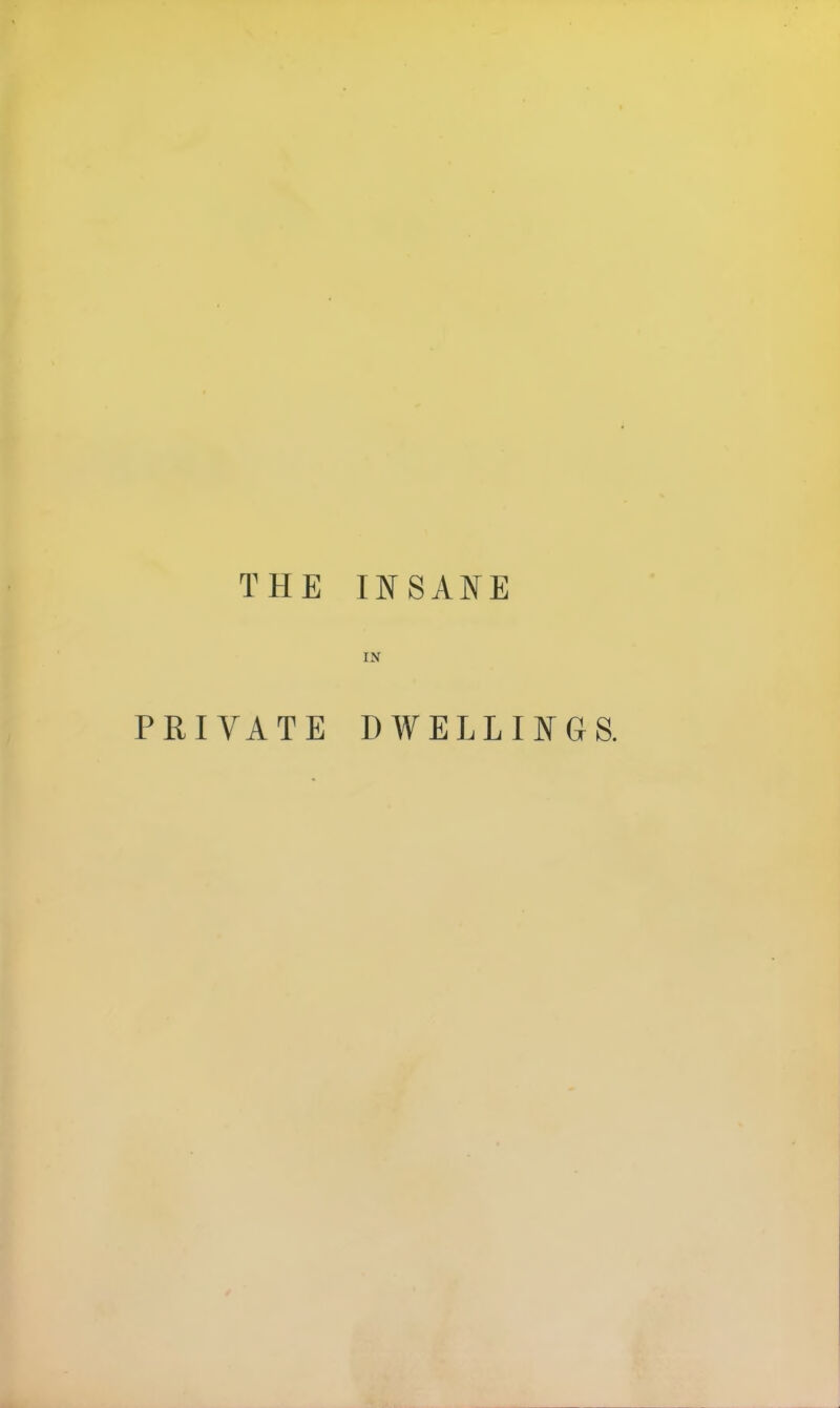 THE INSANE IN PRIVATE DWELLINGS.