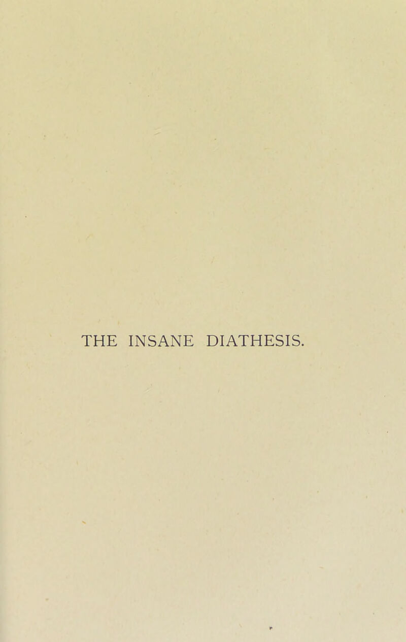 THE INSANE DIATHESIS.