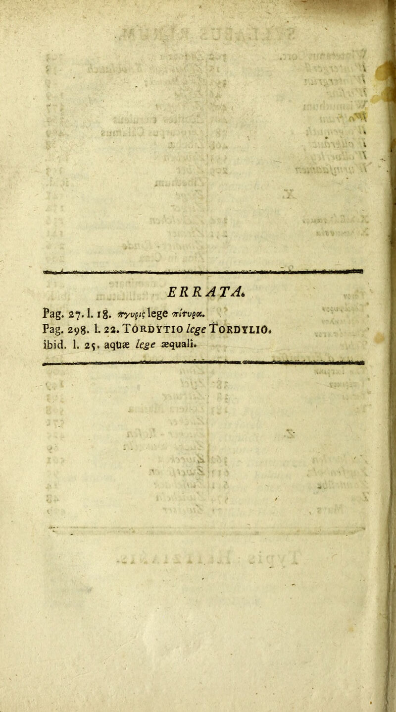 ; fj 0^\ \ \ \ —— »r i r n ri i- rwi ,; <■ HI in .1* ERRATA* Pag. 27.1.18. 9ryuf<? lege wituf*. Pag. 298. 1.2a. Tordytio lege Tordylio. ibid. 1. 2S* aquae lege aquali. J 1 .n ^ii 1 I' ■ ■Ilf Minn ri ff.- m ri--1 i.fcrtna