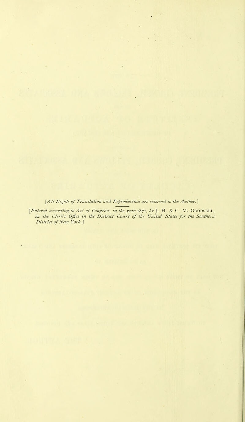 [^// Rights of Translation and Reproduction are resetved to the Author^ [F.ntered according to Act of Congress, in the year iZyz, by]. H. & C. M. GOODSELL, in the Clerk's Office in the District Court of the United States for the Southern District of New York.]