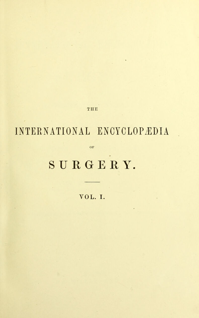 INTERNATIONAL ENCYCLOPEDIA OF SURGERY.